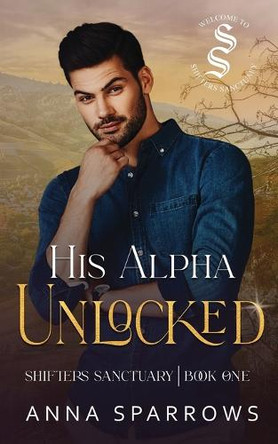 His Alpha Unlocked: An Omegaverse Shifter Mpreg Romance by Anna Sparrows 9780645876291