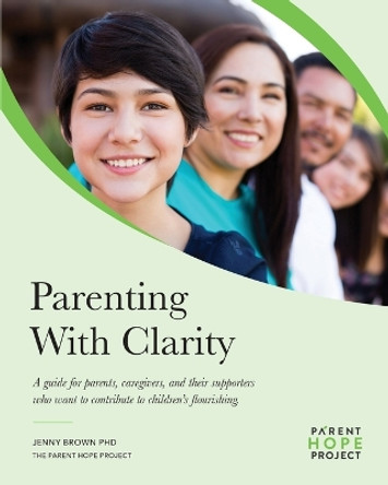 Parenting with Clarity: A Guide for Parents, Caregivers, and Their Supporters Who Want to Contribute to Children's Flourishing by Jenny Brown 9780648578543