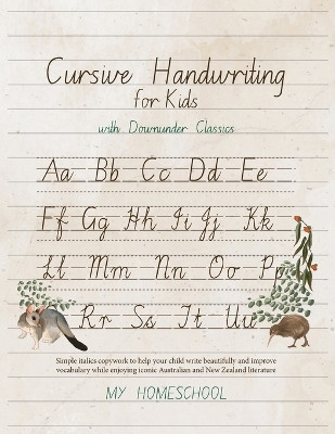 Cursive Handwriting for Kids with Downunder Classics: Simple italics copywork to help your child write beautifully and improve vocabulary while enjoying iconic Australian and New Zealand literature by Michelle Morrow 9780648604556