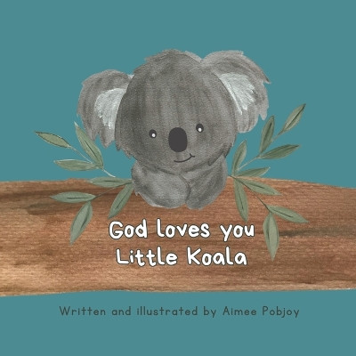 God Loves You Little Koala by Aimee Pobjoy 9780646899084