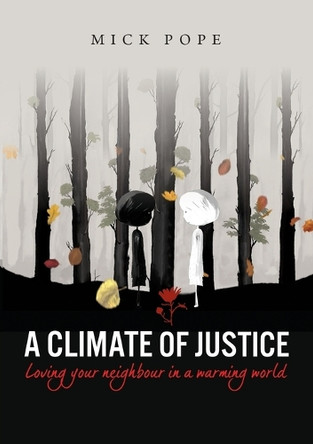 A Climate of Justice: Loving your neighbour in a warming world by Mick Pope 9780647533352