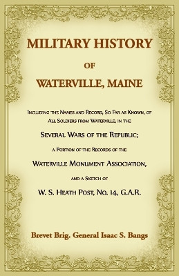 Military History of Waterville, Maine by Isaac Bangs 9780788431289