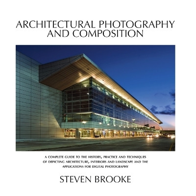 Architectural Photography and Composition by Steven Brooke 9780980121285