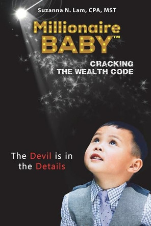 Millionaire Baby: Cracking the Wealth Code Book Two: The Devil is in the Details by Suzanna N Lam 9780997108620