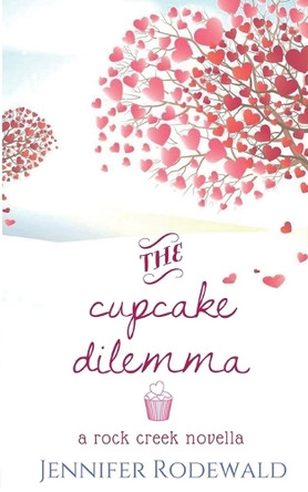 The Cupcake Dilemma: A Rock Creek Novella by Jennifer Rodewald 9780997850864