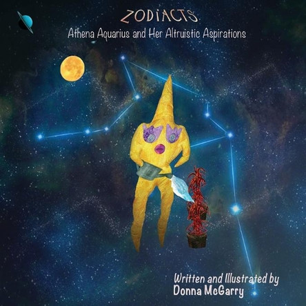 Zodiacts: Athena Aquarius and Her Altruistic Aspirations by Donna McGarry 9780998220130