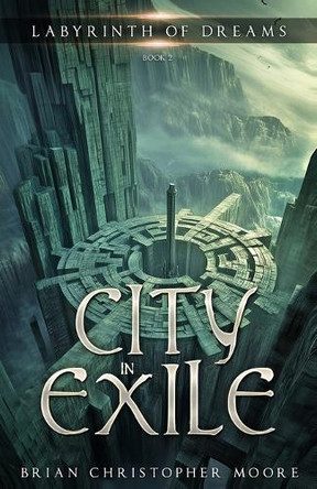 City in Exile: Labyrinth of Dreams, Book 2 by Brian Christopher Moore 9780998603063