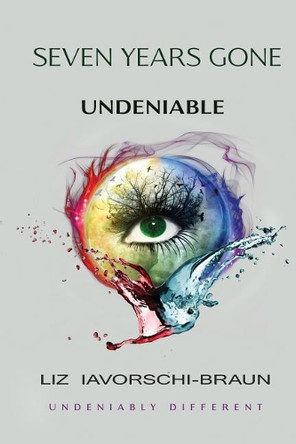 Seven Years Gone: Undeniable: Book 3 in the Seven Years Gone series by Liz Iavorschi-Braun 9780998730875