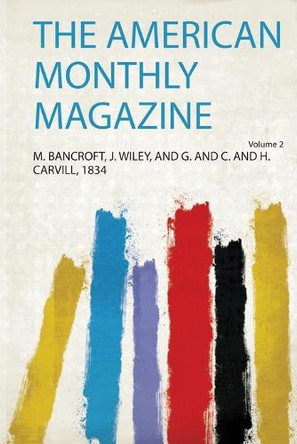 The American Monthly Magazine: Volume 2 by M. Bancroft, J. Wiley, and G. and C. and H. Carvill 9780371737323