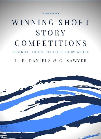 Winning Short Story Competitions: Essential Tools for the Serious Writer by L. E. Daniels 9780648366126