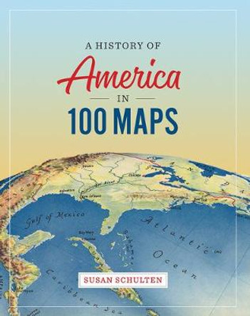 A History of America in 100 Maps by Professor and Chair Susan Schulten