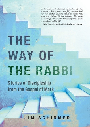 The Way of the Rabbi: Stories of Discipleship from the Gospel of Mark by Jim Schirmer 9780647533468