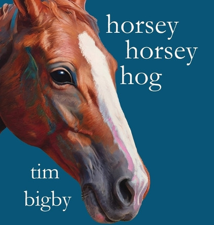 Horsey Horsey Hog by Tim Bigby 9780984696574