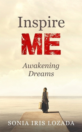 Inspire Me: Awakening Dreams by Sonia Iris Lozada 9780999641644