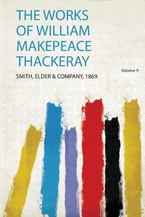 The Works of William Makepeace Thackeray: Volume 9 by Smith, Elder & Company 9780461775471