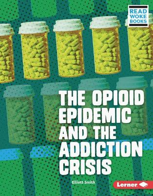 The Opioid Epidemic and the Addiction Crisis by Elliott Smith