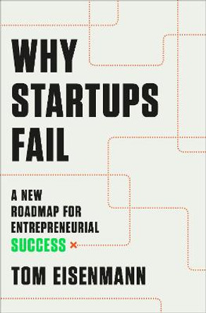 Why Startups Fail: A New Roadmap for Entrepreneurial Success by Tom Eisenmann
