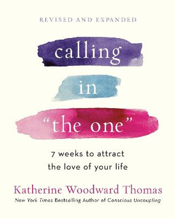 Calling in The One: 7 Weeks to Attract the Love of Your Life by Katherine Woodward Thomas