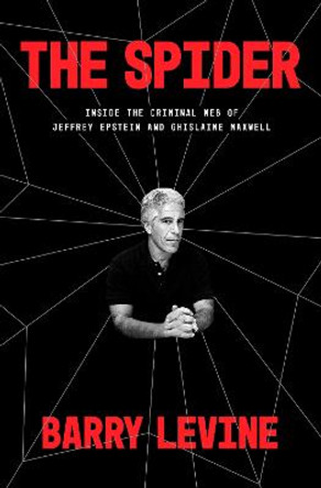 The Spider: Inside the Criminal Web of Jeffrey Epstein and Ghislaine Maxwell by Barry Levine