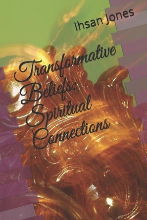 Transformative Beliefs: Spiritual Connections by Ihsan Jones 9780998513171