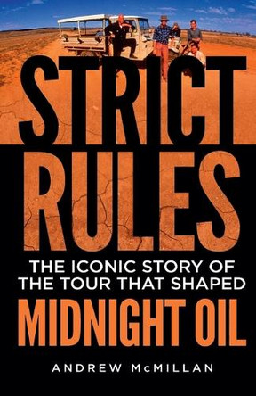 Strict Rules: The iconic story of the tour that shaped Midnight Oil by Andrew McMillan 9780733638084