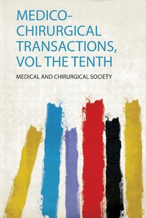 Medico-Chirurgical Transactions, Vol the Tenth by Medical and Chirurgical Society 9780371691731