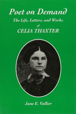 Poet on Demand: The Life, Letters, and Works of Celia Thaxter by Jane Vallier 9780914339472