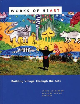 Works of Heart: Building Village Through the Arts by Lynne Elizabeth 9780976605409
