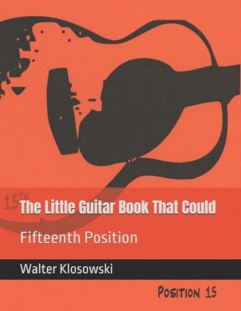 The Little Guitar Book That Could: Fifteenth Position by Walter H Klosowski, III 9780578884622