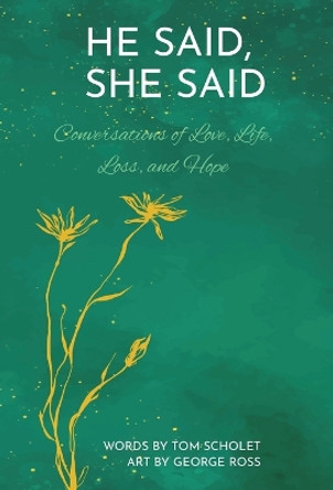 He Said, She Said: Conversations of Love, Life, Loss, and Hope by Tom Scholet 9780999751718