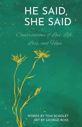 He Said, She Said: Conversations of Love, Life, Loss, and Hope by Tom Scholet 9780999751732