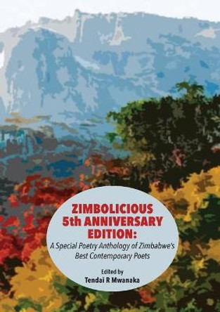 Zimbolicious 5th Anniversary Edition: A Special Poetry Anthology of Zimbabwe's Best Contemporary Poets by Tendai Rinos Mwanaka