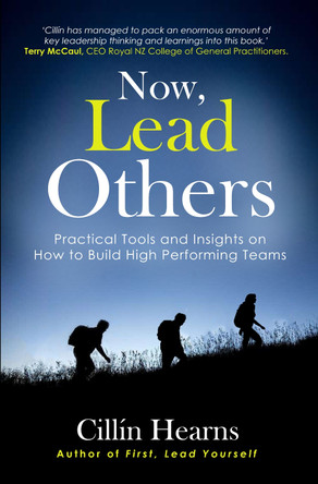 Now, Lead Others: Practical Tools and Insights on How to Build High Performing Teams by Cillín Hearns 9780473715144