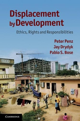 Displacement by Development: Ethics, Rights and Responsibilities by Peter Penz 9780521124645