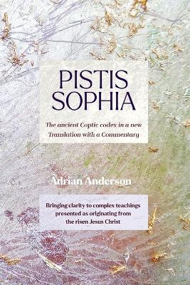 Pistis Sophia: The ancient Coptic codex in a new Translation with a Commentary by Adrian Anderson 9780645195446