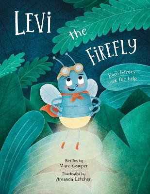 Levi the Firefly: Even Heroes Ask For Help by Marc Cowper 9780648774624