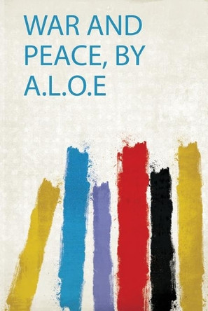 War and Peace, by A.L.O.E by Charlotte Maria Tucker 9780371569788