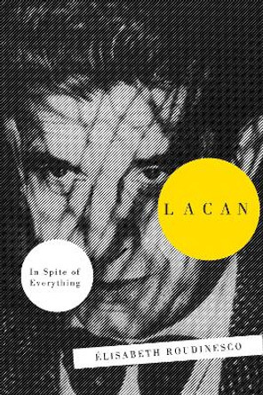 Lacan: In Spite of Everything by Elisabeth Roudinesco