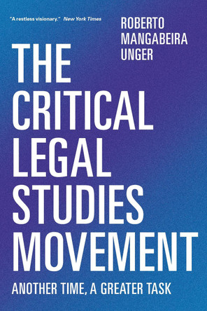 The Critical Legal Studies Movement: Another Time, a Greater Task by Roberto Mangabeira Unger