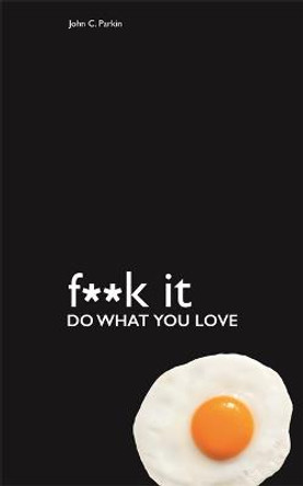 Fuck It: Do What You Love by John Parkin