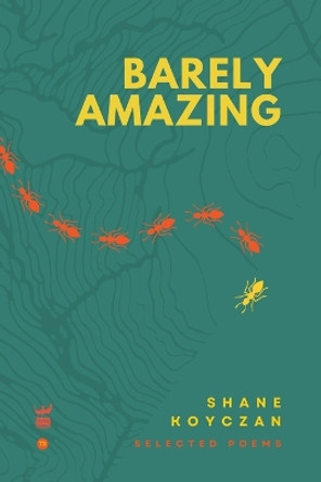 Barely Amazing: Selected Poems of Shane Koyczan by Shane Koyczan 9780984503179