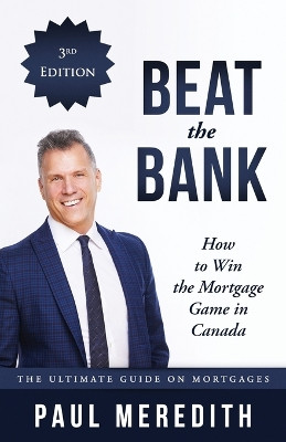 Beat the Bank - How to Win the Mortgage Game in Canada by Paul Meredith 9780993855160