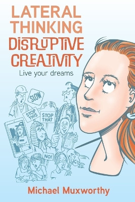 Lateral Thinking Disruptive Creativity: Live Your Dreams by Michael Muxworthy 9780648632306