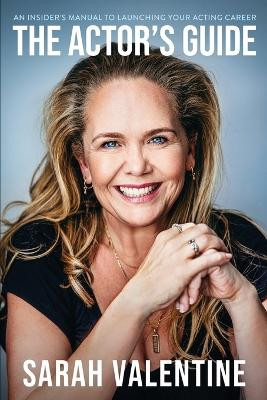 The Actor's Guide: An Insider's Manual To Launching Your Acting Career by Sarah Valentine 9780473699895