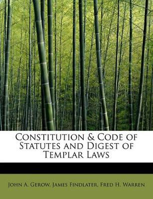 Constitution & Code of Statutes and Digest of Templar Laws by James Findlater Fred H Warre A Gerow 9780554806945