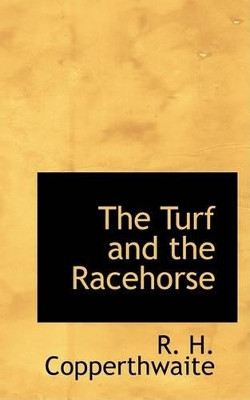 The Turf and the Racehorse by R H Copperthwaite 9780559414404