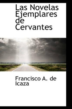 Las Novelas Ejemplares de Cervantes by Francisco A De Icaza 9780559661594
