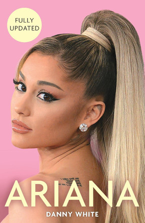 Ariana: The Biography by Danny White