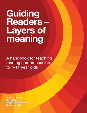 Guiding Readers - Layers of Meaning: A handbook for teaching reading comprehension to 7-11-year-olds by Wayne Tennent