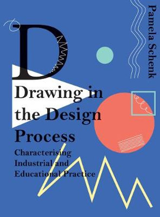 Drawing in the Design Process: Characterising Industrial and Educational Practice by Pamela       Schenk